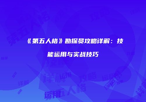 《第五人格》勘探员攻略详解：技能运用与实战技巧