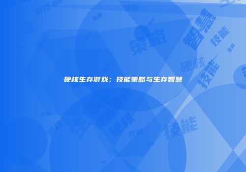 硬核生存游戏：技能策略与生存智慧