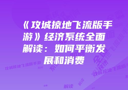 《攻城掠地飞流版手游》经济系统全面解读：如何平衡发展和消费
