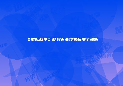 《星际战甲》隐身近战怪物玩法全解析