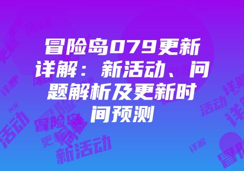 冒险岛079更新详解：新活动、问题解析及更新时间预测