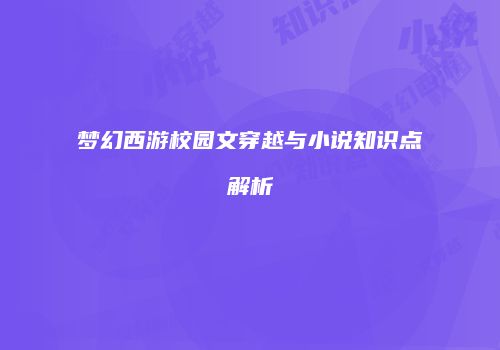 梦幻西游校园文穿越与小说知识点解析