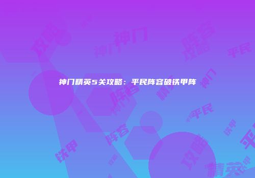 神门精英5关攻略：平民阵容破铁甲阵