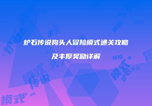 炉石传说狗头人冒险模式通关攻略及丰厚奖励详解