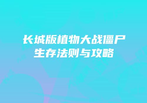 长城版植物大战僵尸生存法则与攻略