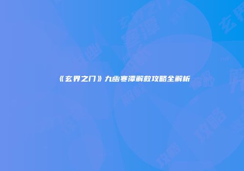 《玄界之门》九幽寒潭解救攻略全解析