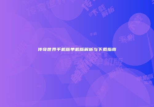 传奇世界手机版单机版解析与下载指南