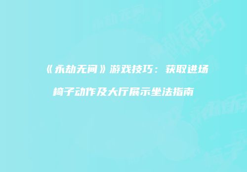 《永劫无间》游戏技巧：获取进场椅子动作及大厅展示坐法指南
