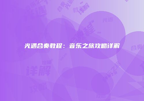光遇合奏教程：音乐之旅攻略详解