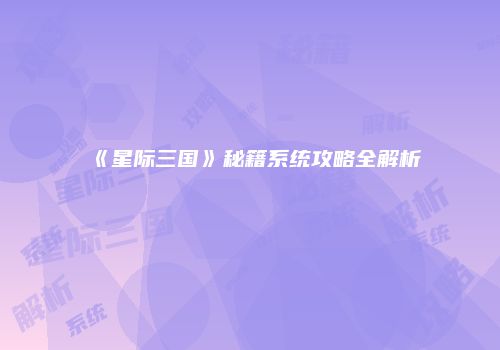 《星际三国》秘籍系统攻略全解析