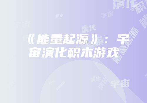 《能量起源》：宇宙演化积木游戏