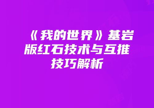 《我的世界》基岩版红石技术与互推技巧解析
