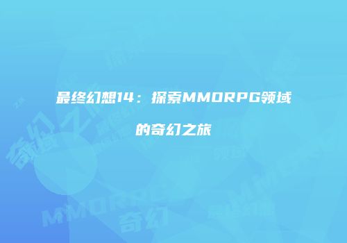 最终幻想14：探索MMORPG领域的奇幻之旅