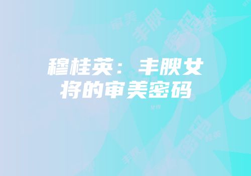 穆桂英：丰腴女将的审美密码