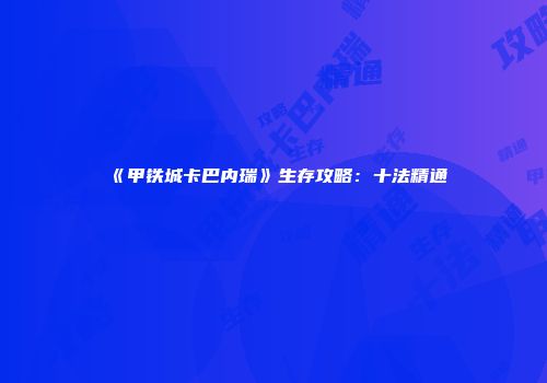 《甲铁城卡巴内瑞》生存攻略：十法精通