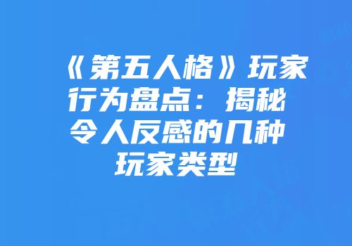 《第五人格》玩家行为盘点：揭秘令人反感的几种玩家类型