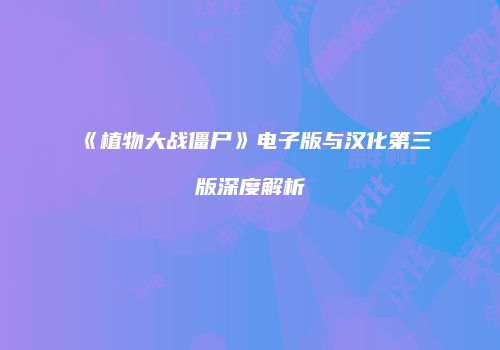 《植物大战僵尸》电子版与汉化第三版深度解析