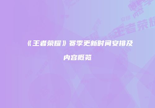 《王者荣耀》赛季更新时间安排及内容概览
