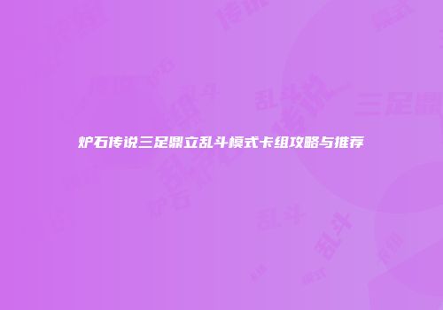 炉石传说三足鼎立乱斗模式卡组攻略与推荐