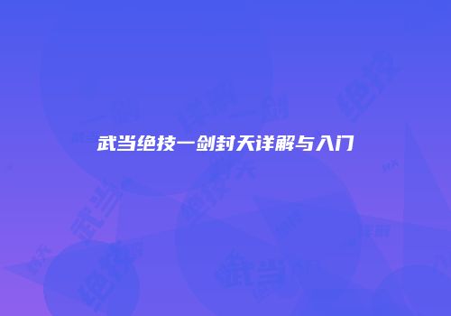 武当绝技一剑封天详解与入门