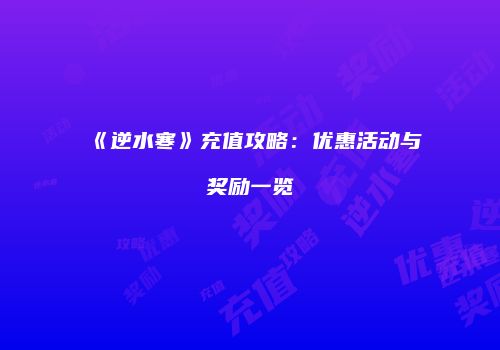 《逆水寒》充值攻略：优惠活动与奖励一览