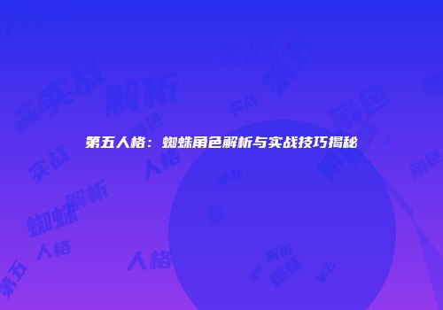 第五人格：蜘蛛角色解析与实战技巧揭秘