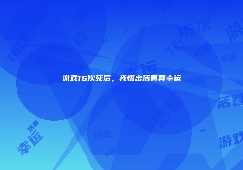 游戏16次死后，我悟出活着真幸运
