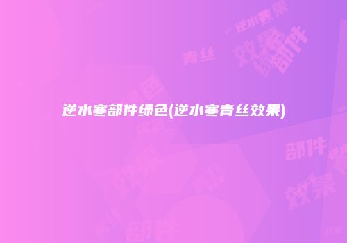 逆水寒部件绿色(逆水寒青丝效果)