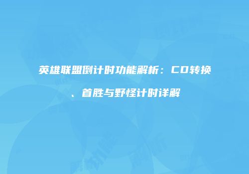 英雄联盟倒计时功能解析：CD转换、首胜与野怪计时详解