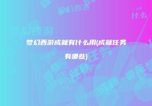 梦幻西游成就有什么用(成就任务有哪些)