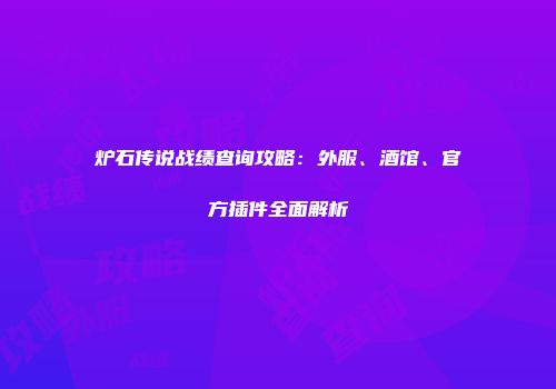 炉石传说战绩查询攻略：外服、酒馆、官方插件全面解析