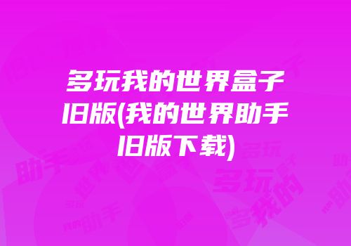 多玩我的世界盒子旧版(我的世界助手旧版下载)