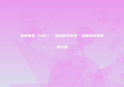 英雄联盟（LOL）＂超出频率范围＂问题解析及解决方案