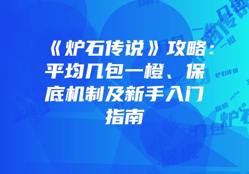 《炉石传说》攻略：平均几包一橙、保底机制及新手入门指南