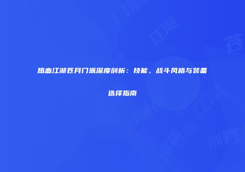 热血江湖苍月门派深度剖析：技能、战斗风格与装备选择指南