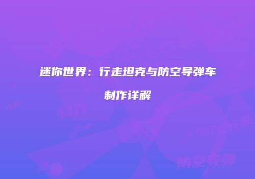 迷你世界：行走坦克与防空导弹车制作详解