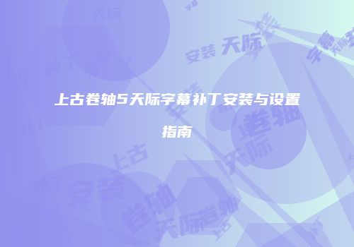 上古卷轴5天际字幕补丁安装与设置指南