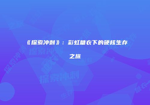《探索冲刺》：彩虹糖衣下的硬核生存之旅
