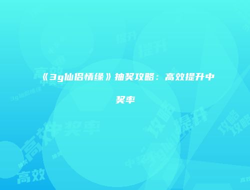 《3g仙侣情缘》抽奖攻略：高效提升中奖率
