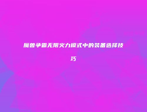 魔兽争霸无限火力模式中的装备选择技巧