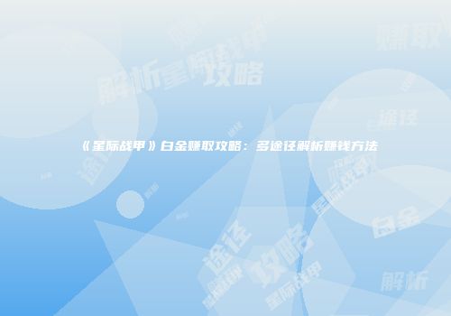《星际战甲》白金赚取攻略：多途径解析赚钱方法