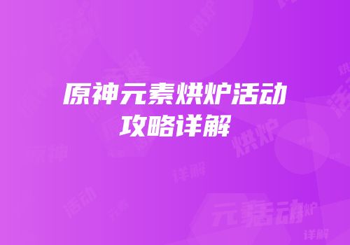 原神元素烘炉活动攻略详解