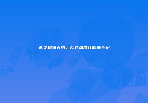 从菜鸟到天骄：我的热血江湖成长记