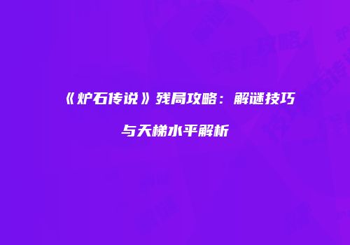 《炉石传说》残局攻略：解谜技巧与天梯水平解析