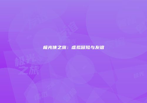 极光侠之旅：虚拟冒险与友谊