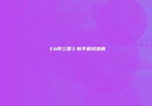 《Q将三国》新手避坑指南