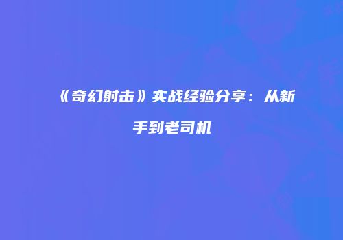 《奇幻射击》实战经验分享：从新手到老司机