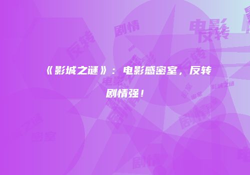 《影城之谜》：电影感密室，反转剧情强！