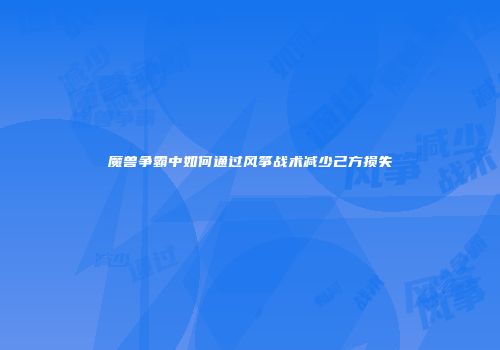 魔兽争霸中如何通过风筝战术减少己方损失