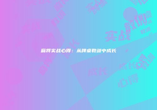 麻将实战心得：从牌桌教训中成长